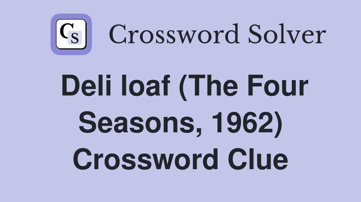Deli loaf (The Four Seasons, 1962) Crossword Clue Answers Crossword